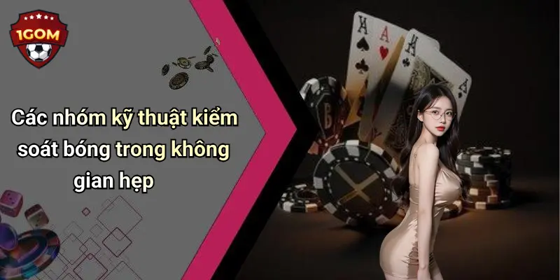 Các nhóm kỹ thuật kiểm soát bóng trong không gian hẹp