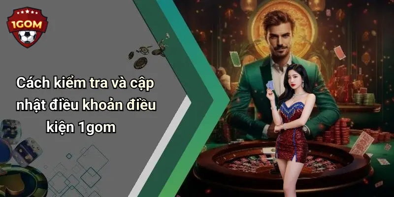 Cách kiểm tra và cập nhật điều khoản điều kiện 1gom