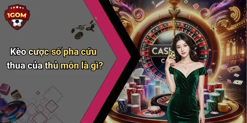 Kèo cược số pha cứu thua của thủ môn là gì?