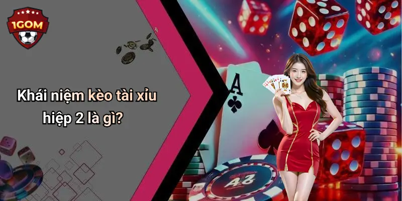 Khái niệm kèo tài xỉu hiệp 2 là gì?