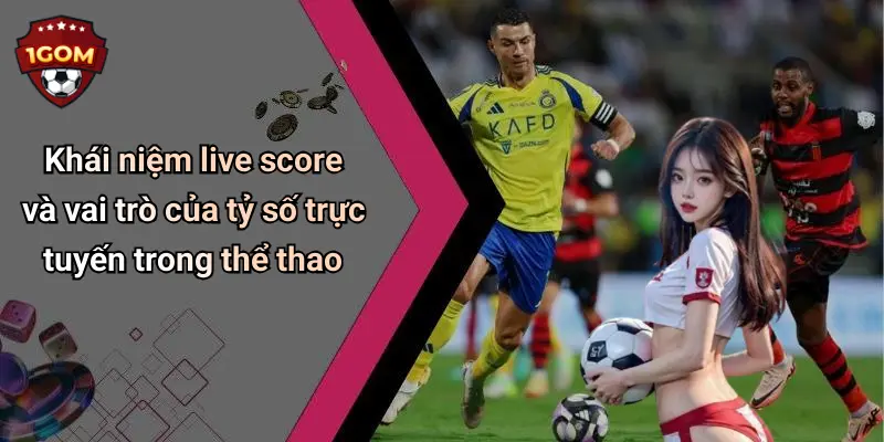 Khái niệm live score và vai trò của tỷ số trực tuyến trong thể thao