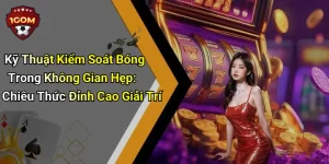 Kỹ Thuật Kiểm Soát Bóng Trong Không Gian Hẹp: Chiêu Thức Đỉnh Cao Giải Trí