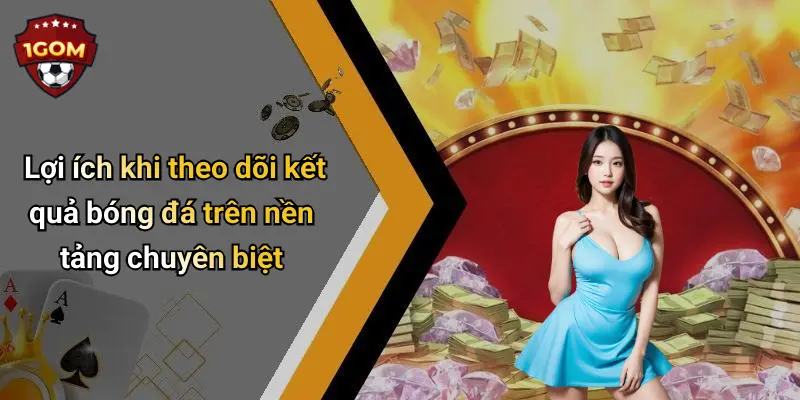 Lợi ích khi theo dõi kết quả bóng đá trên nền tảng chuyên biệt