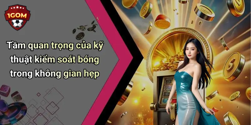 Tầm quan trọng của kỹ thuật kiểm soát bóng trong không gian hẹp