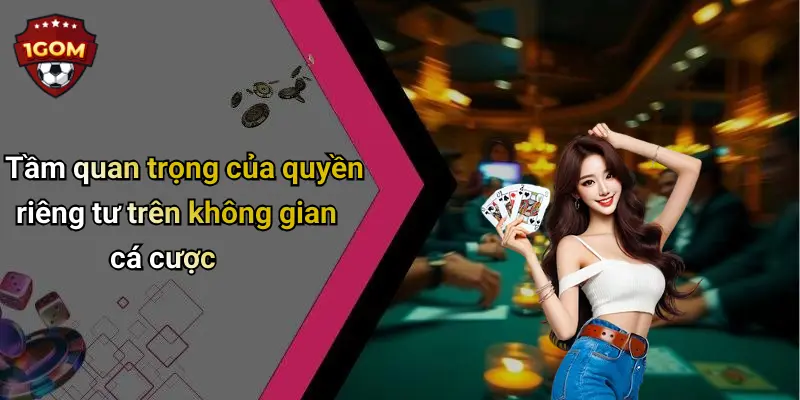 Tầm quan trọng của quyền riêng tư trên không gian cá cược