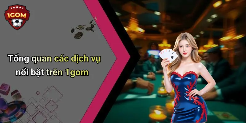 Tổng quan các dịch vụ nổi bật trên 1gom