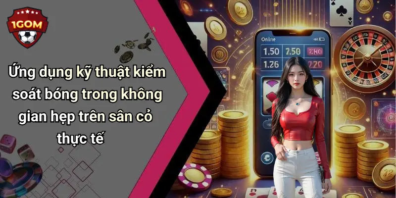 Ứng dụng kỹ thuật kiểm soát bóng trong không gian hẹp trên sân cỏ thực tế