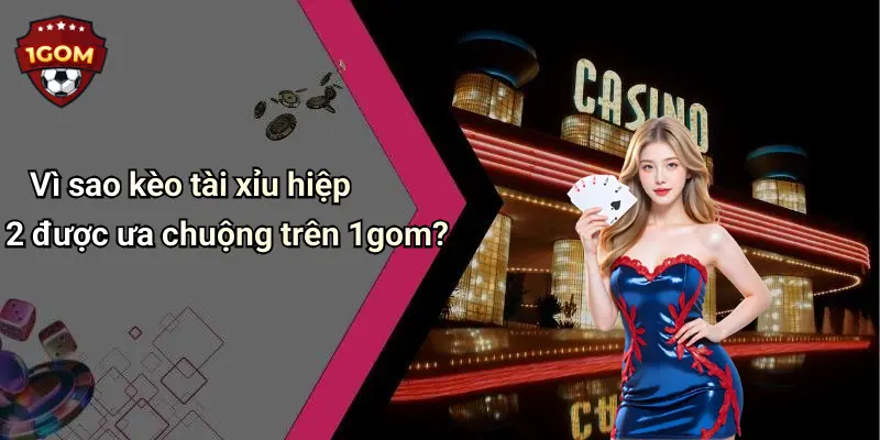 Vì sao kèo tài xỉu hiệp 2 được ưa chuộng trên 1gom?