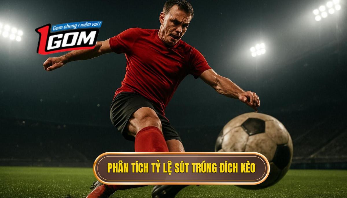 Cách Phân Tích Kèo Dựa Trên Tỷ Lệ Sút Trúng Đích Cho Các Loại Kèo Cụ Thể
