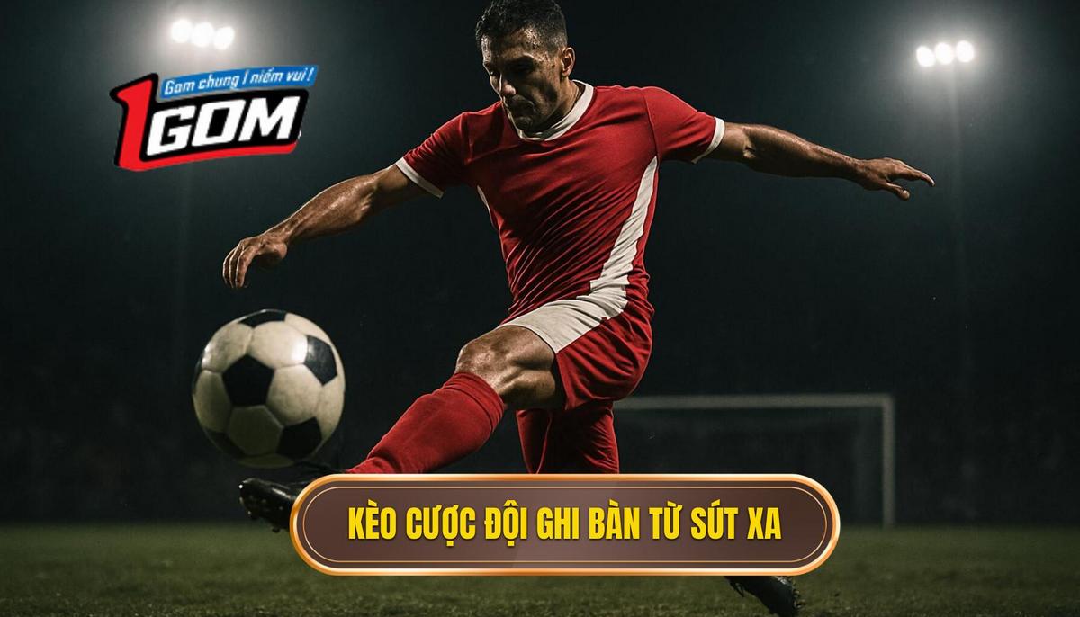 Kèo Cược Đội Ghi Bàn Từ Tình Huống Sút Xa Ngoài Vòng Cấm Là Gì_