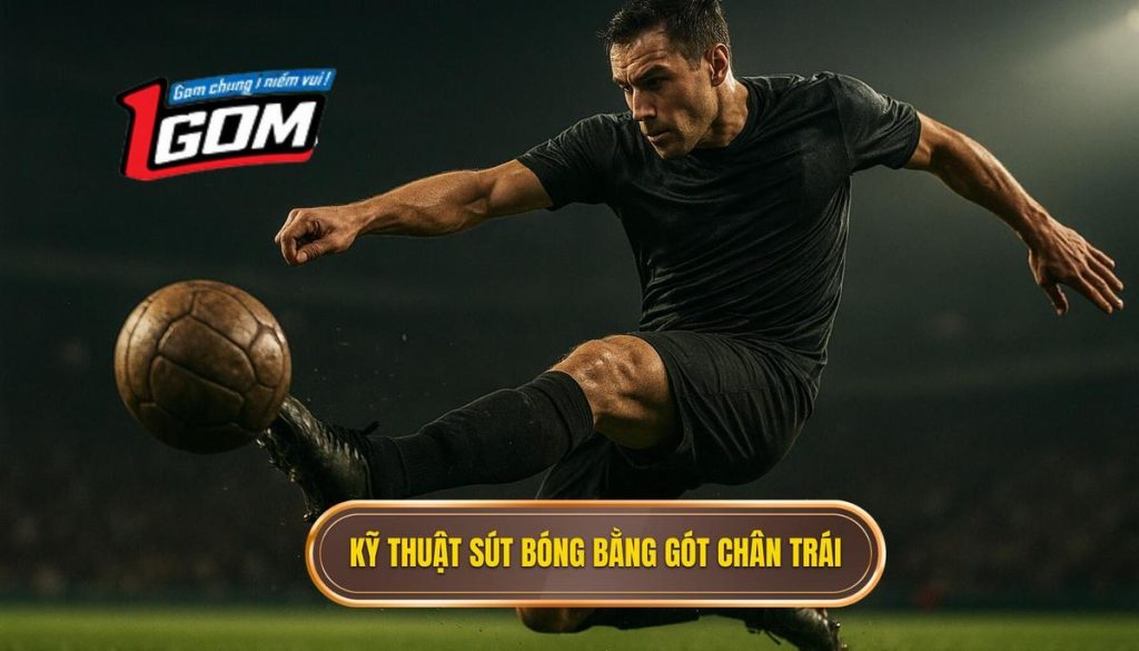 Kỹ thuật sút bóng bằng gót chân trái