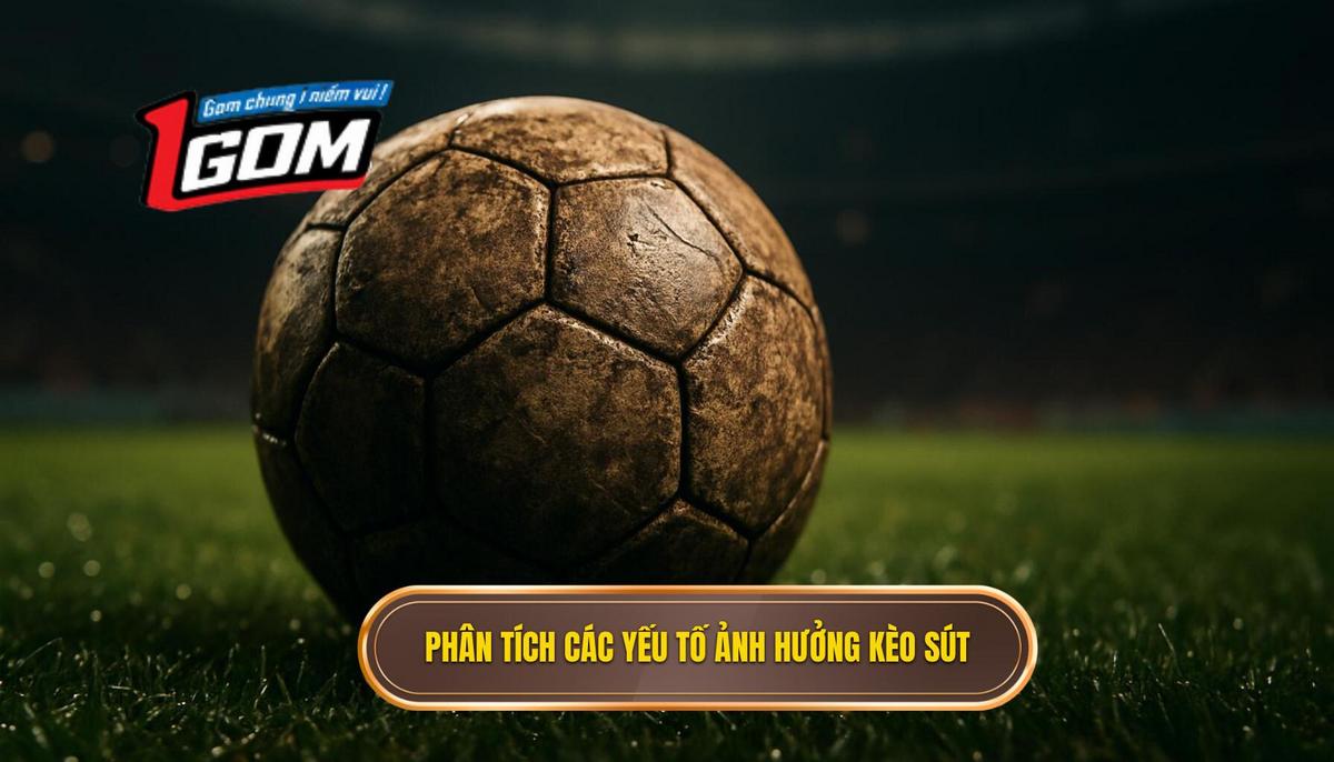 Phân Tích Chuyên Sâu Các Yếu Tố Ảnh Hưởng Đến Kèo Sút Xa