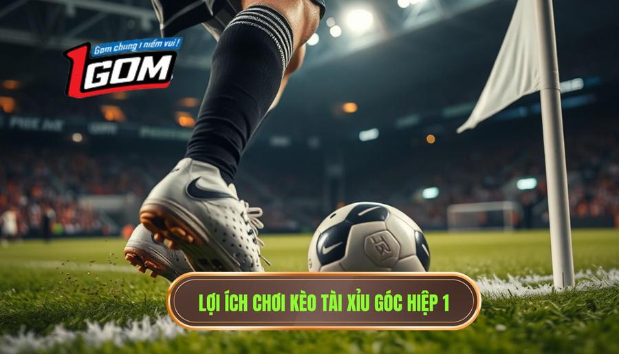 2. Lợi ích chơi kèo tài xỉu góc hiệp 1