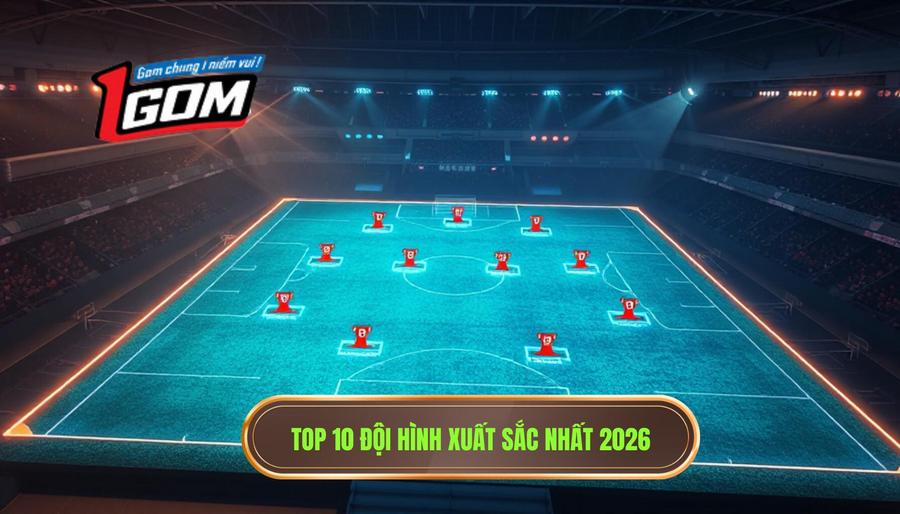 2. Top 10 đội hình xuất sắc nhất 2026