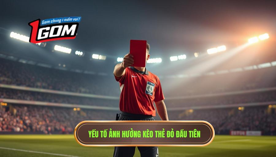 3. Yếu tố ảnh hưởng kèo thẻ đỏ đầu tiên