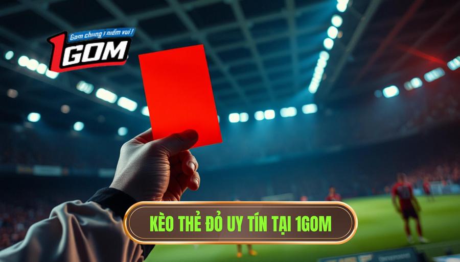 Kèo cược đội nhận thẻ đỏ đầu tiên: Bí kíp soi kèo từ chuyên gia 1GOM