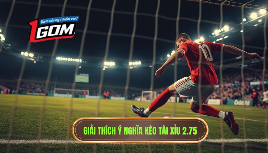 1. Giải thích chi tiết kèo tài xỉu 2.75 có ý nghĩa gì?
